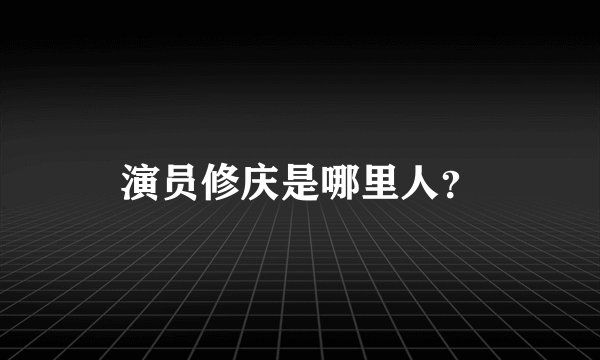 演员修庆是哪里人？