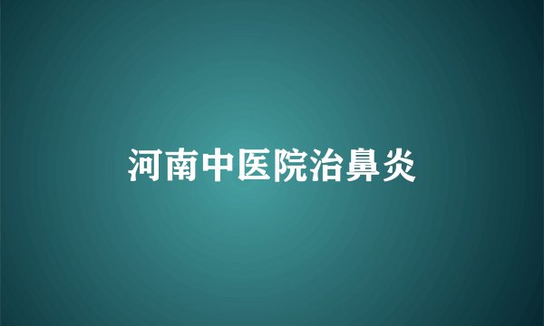 河南中医院治鼻炎