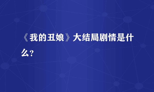 《我的丑娘》大结局剧情是什么？