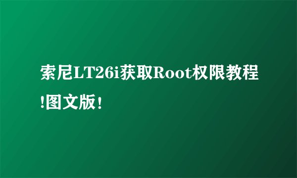 索尼LT26i获取Root权限教程!图文版！