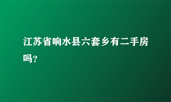 江苏省响水县六套乡有二手房吗？
