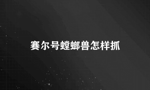 赛尔号螳螂兽怎样抓