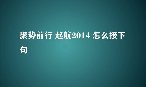 聚势前行 起航2014 怎么接下句