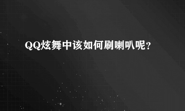 QQ炫舞中该如何刷喇叭呢？