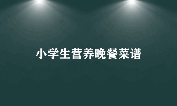 小学生营养晚餐菜谱