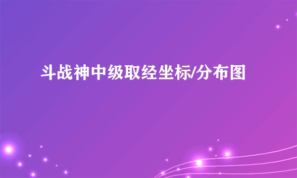 斗战神中级取经坐标/分布图