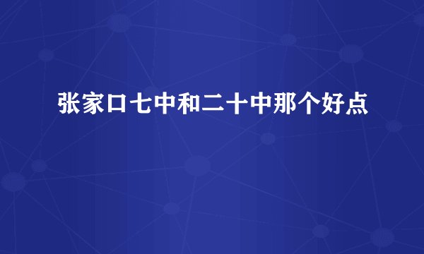 张家口七中和二十中那个好点
