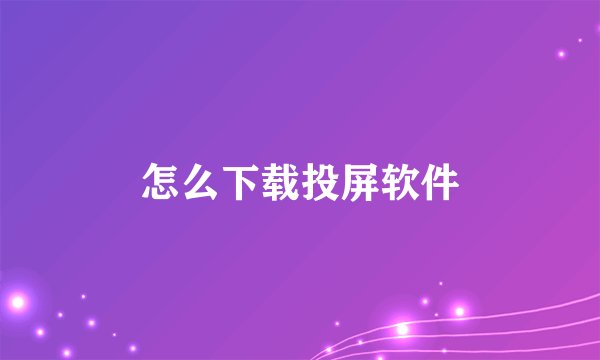 怎么下载投屏软件