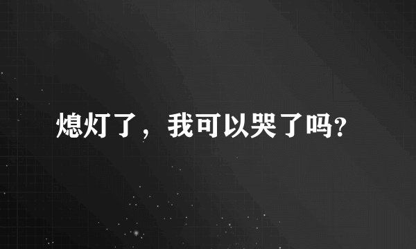 熄灯了，我可以哭了吗？