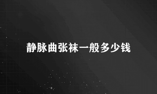 静脉曲张袜一般多少钱