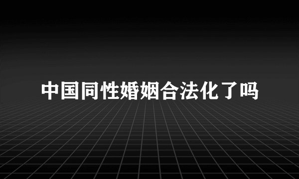 中国同性婚姻合法化了吗