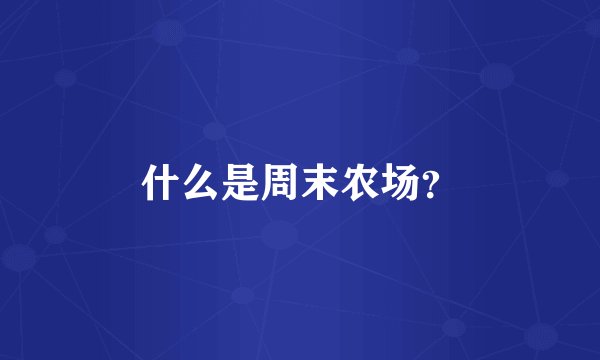 什么是周末农场？