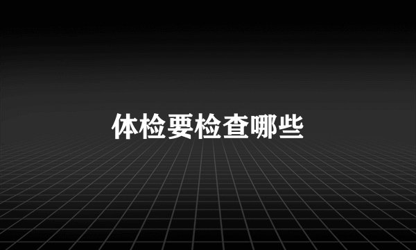 体检要检查哪些