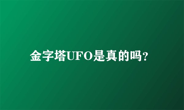 金字塔UFO是真的吗？