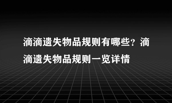 滴滴遗失物品规则有哪些？滴滴遗失物品规则一览详情