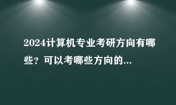 2024计算机专业考研方向有哪些？可以考哪些方向的研究生？