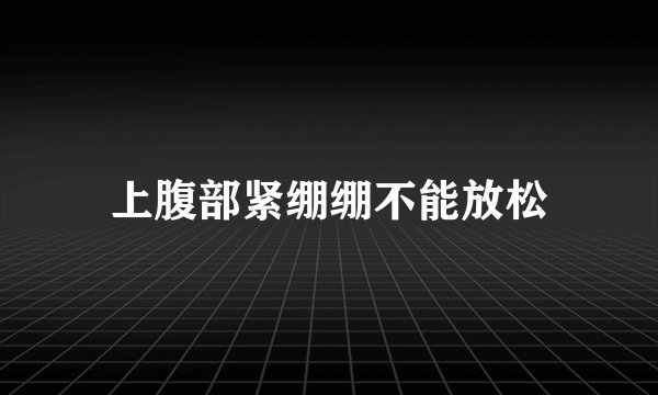 上腹部紧绷绷不能放松