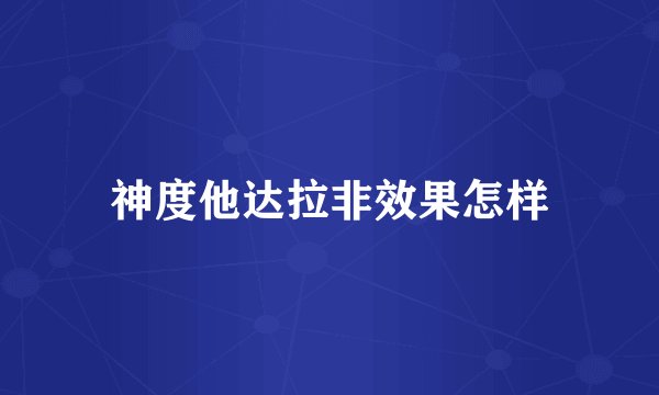 神度他达拉非效果怎样