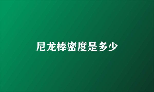 尼龙棒密度是多少