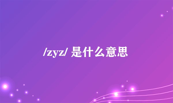 /zyz/ 是什么意思
