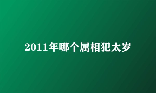2011年哪个属相犯太岁
