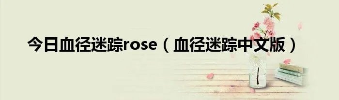 今日血径迷踪rose（血径迷踪中文版）