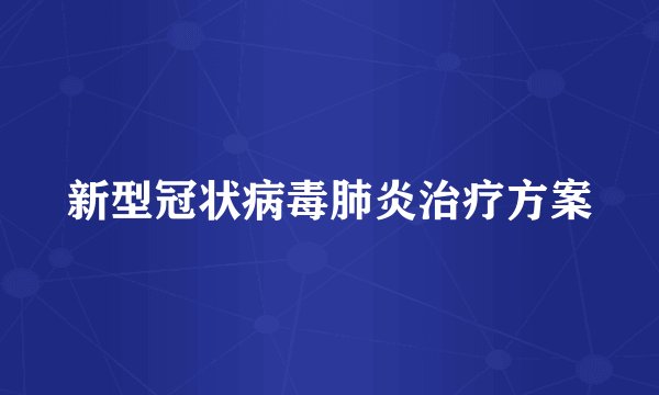 新型冠状病毒肺炎治疗方案