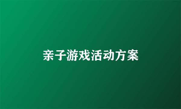 亲子游戏活动方案