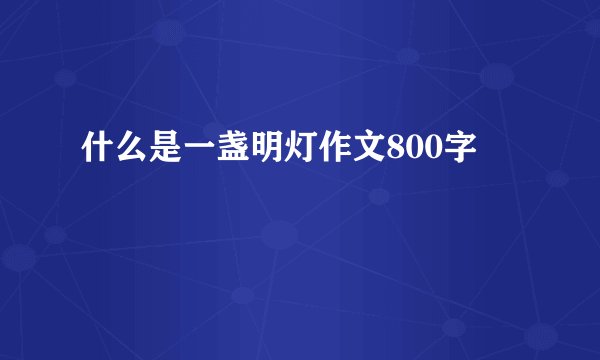 什么是一盏明灯作文800字