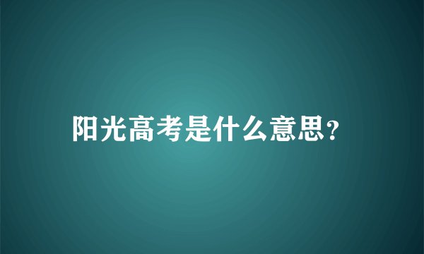 阳光高考是什么意思？