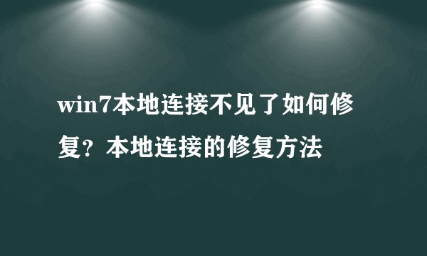 win7本地连接不见了如何修复？本地连接的修复方法
