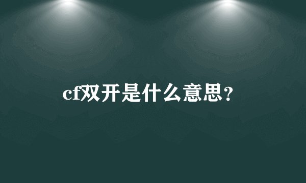 cf双开是什么意思？