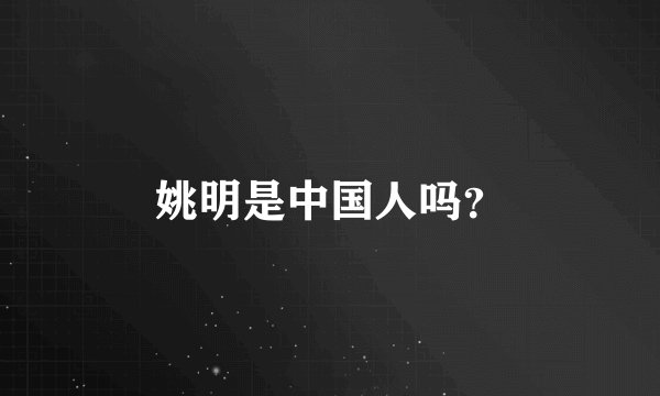 姚明是中国人吗？
