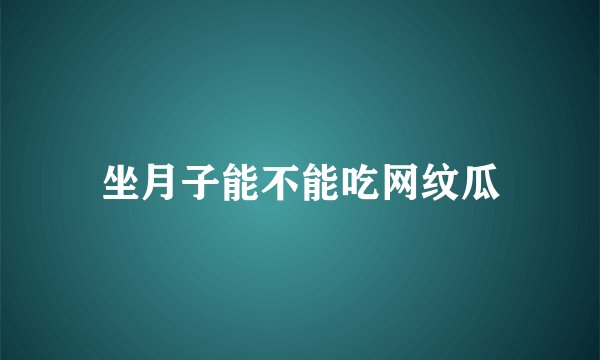 坐月子能不能吃网纹瓜