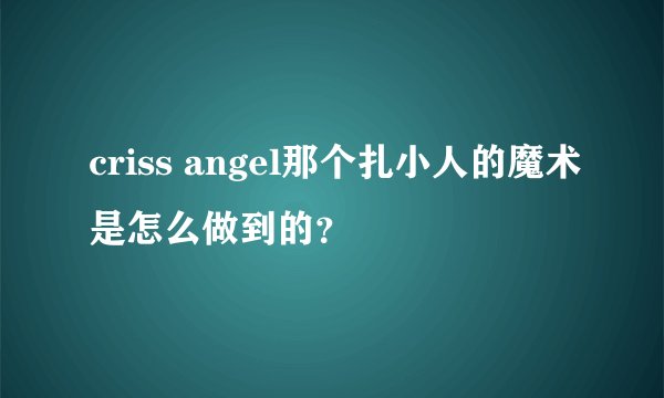 criss angel那个扎小人的魔术是怎么做到的？