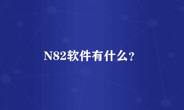 N82软件有什么？