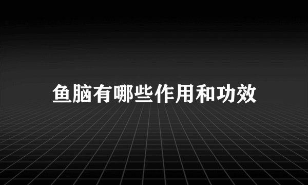 鱼脑有哪些作用和功效