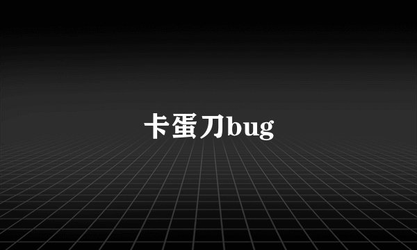 卡蛋刀bug