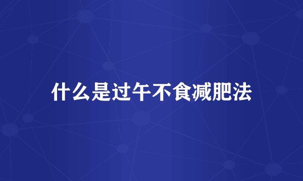 什么是过午不食减肥法