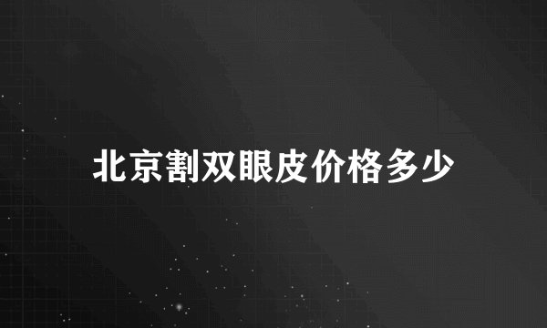北京割双眼皮价格多少