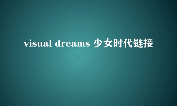 visual dreams 少女时代链接