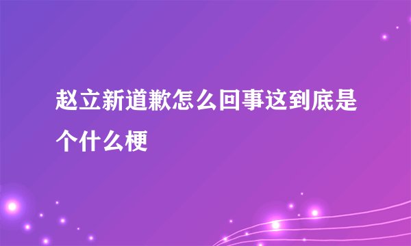 赵立新道歉怎么回事这到底是个什么梗