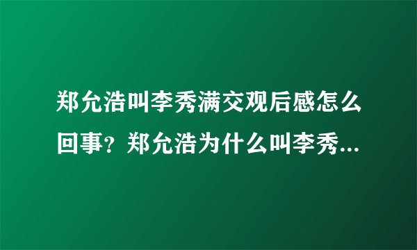 郑允浩叫李秀满交观后感怎么回事？郑允浩为什么叫李秀满交观后感
