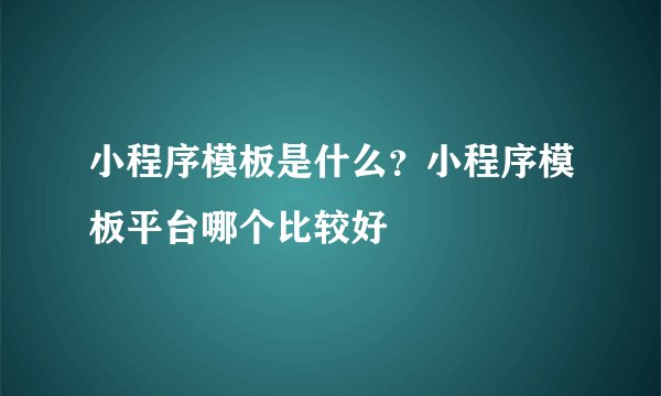 小程序模板是什么？小程序模板平台哪个比较好