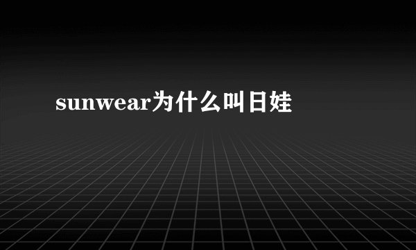 sunwear为什么叫日娃