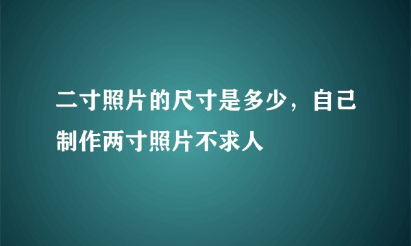 二寸照片的尺寸是多少，自己制作两寸照片不求人