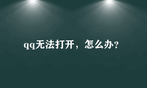 qq无法打开，怎么办？