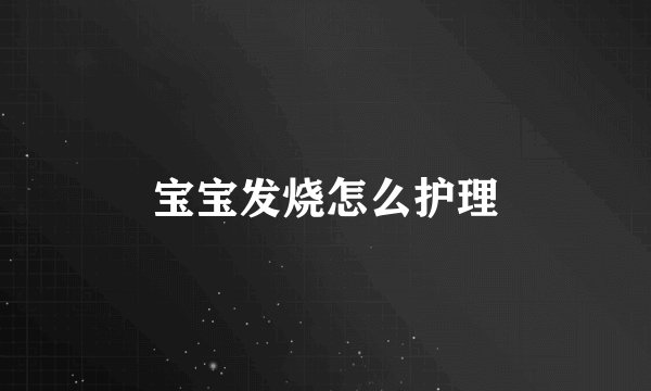 宝宝发烧怎么护理