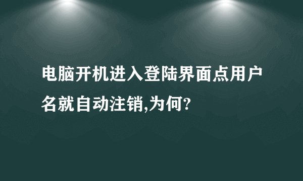 电脑开机进入登陆界面点用户名就自动注销,为何?