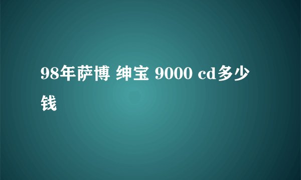 98年萨博 绅宝 9000 cd多少钱